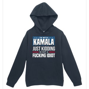 Im With Kamala Just Kidding Im Not A Fucking Idiot Urban Pullover Hoodie