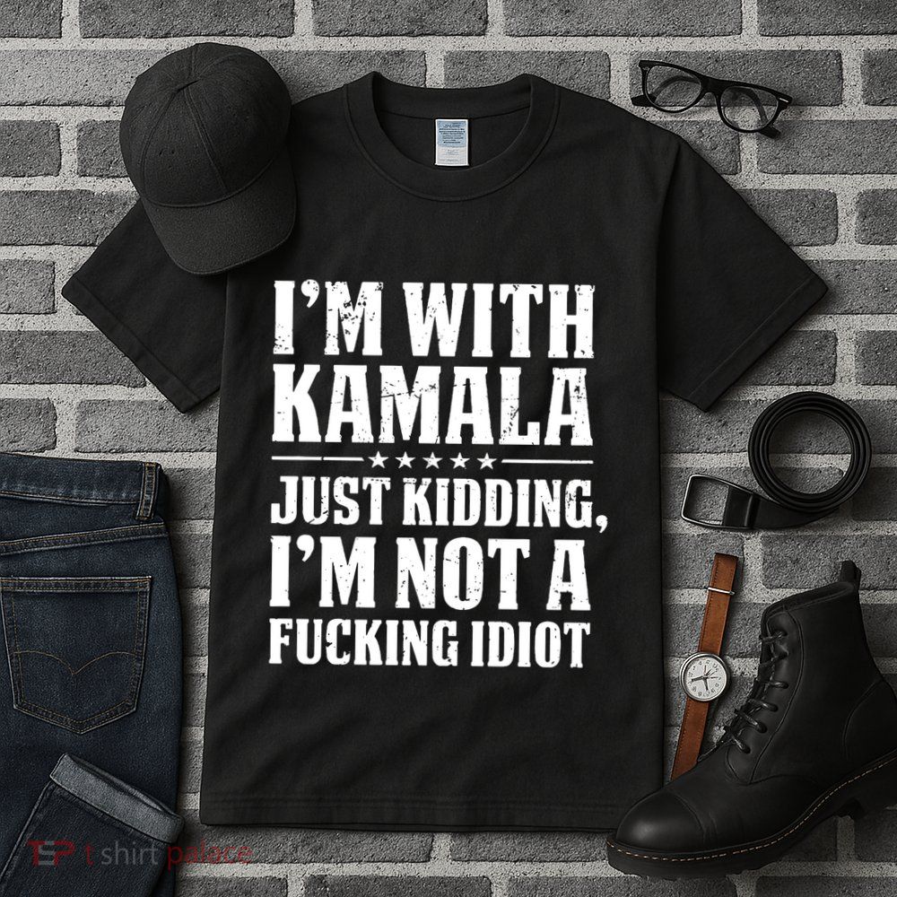 IM With Kamala Just Kidding IM Not A Fucking Idiot Tall T-Shirt