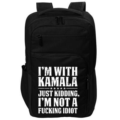 IM With Kamala Just Kidding IM Not A Fucking Idiot Impact Tech Backpack