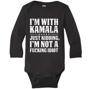 IM With Kamala Just Kidding IM Not A Fucking Idiot Baby Long Sleeve Bodysuit