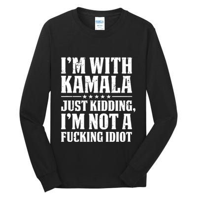 IM With Kamala Just Kidding IM Not A Fucking Idiot Tall Long Sleeve T-Shirt