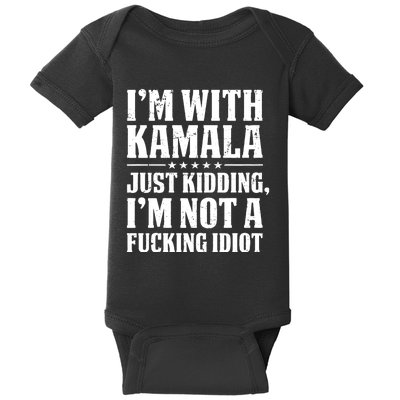 IM With Kamala Just Kidding IM Not A Fucking Idiot Baby Bodysuit