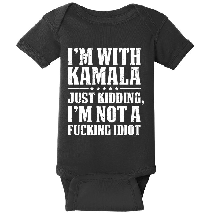 IM With Kamala Just Kidding IM Not A Fucking Idiot Baby Bodysuit