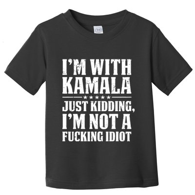 IM With Kamala Just Kidding IM Not A Fucking Idiot Toddler T-Shirt