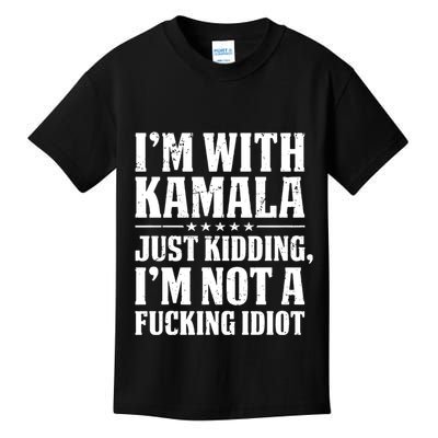 IM With Kamala Just Kidding IM Not A Fucking Idiot Kids T-Shirt