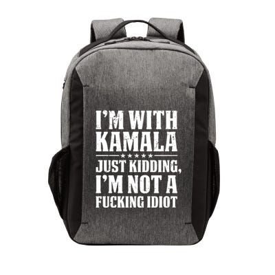 IM With Kamala Just Kidding IM Not A Fucking Idiot Vector Backpack
