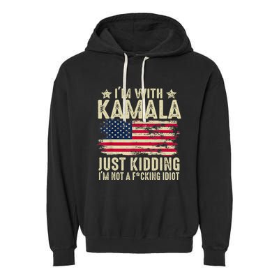 IM With Kamala Just Kidding Not Idiot Funny Election 2024 Garment-Dyed Fleece Hoodie