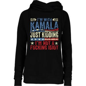 IM With Kamala Just Kidding IM Not A Fucking Idiot Funny Womens Funnel Neck Pullover Hood