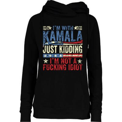 IM With Kamala Just Kidding IM Not A Fucking Idiot Funny Womens Funnel Neck Pullover Hood