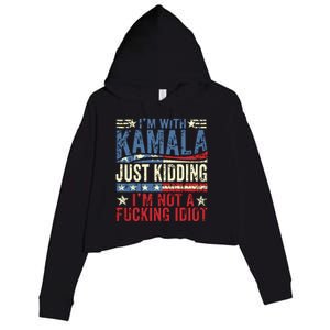 IM With Kamala Just Kidding IM Not A Fucking Idiot Funny Crop Fleece Hoodie