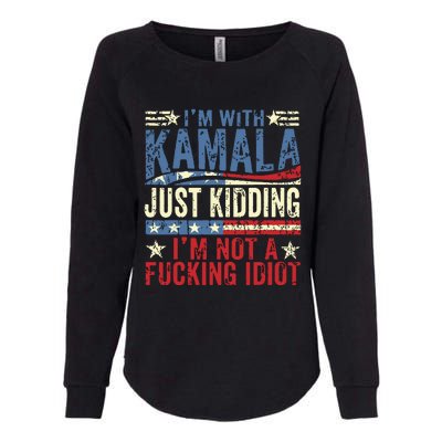 IM With Kamala Just Kidding IM Not A Fucking Idiot Funny Womens California Wash Sweatshirt