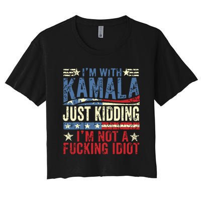 IM With Kamala Just Kidding IM Not A Fucking Idiot Funny Women's Crop Top Tee