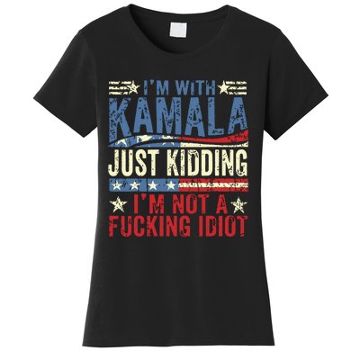 IM With Kamala Just Kidding IM Not A Fucking Idiot Funny Women's T-Shirt