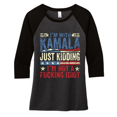 IM With Kamala Just Kidding IM Not A Fucking Idiot Funny Women's Tri-Blend 3/4-Sleeve Raglan Shirt