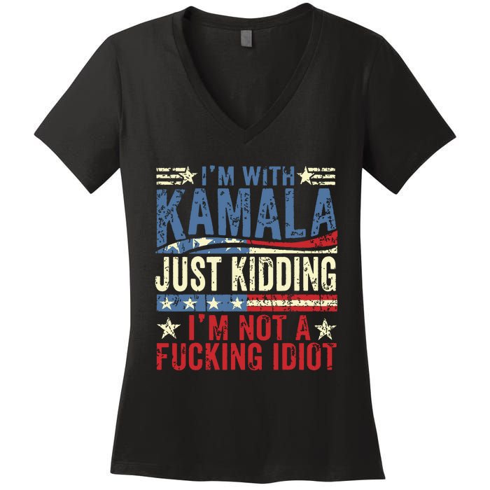 IM With Kamala Just Kidding IM Not A Fucking Idiot Funny Women's V-Neck T-Shirt