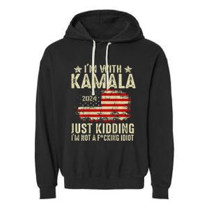 Im With Kamala Just Kidding Not Idiot Garment-Dyed Fleece Hoodie