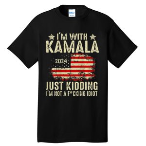 Im With Kamala Just Kidding Not Idiot Tall T-Shirt