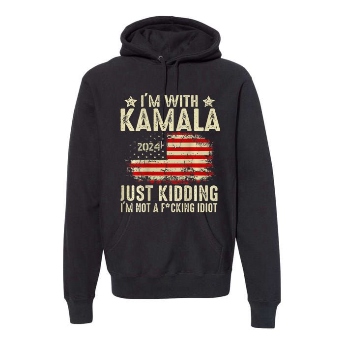 Im With Kamala Just Kidding Not Idiot Premium Hoodie