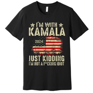 Im With Kamala Just Kidding Not Idiot Premium T-Shirt