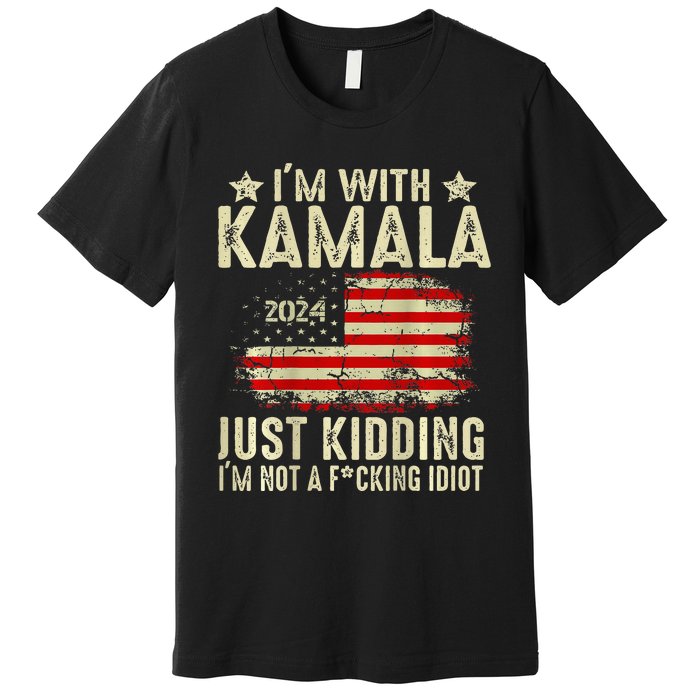 Im With Kamala Just Kidding Not Idiot Premium T-Shirt