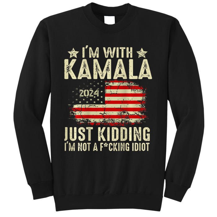 Im With Kamala Just Kidding Not Idiot Tall Sweatshirt