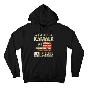 Im With Kamala Just Kidding Not Idiot Tall Hoodie