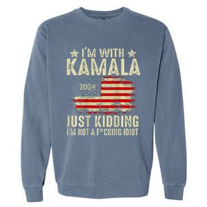 Im With Kamala Just Kidding Not Idiot Garment-Dyed Sweatshirt