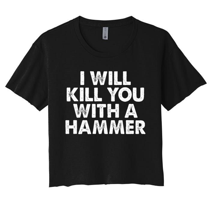 I Will Kill You With A Hammer Funny Saying Women's Crop Top Tee