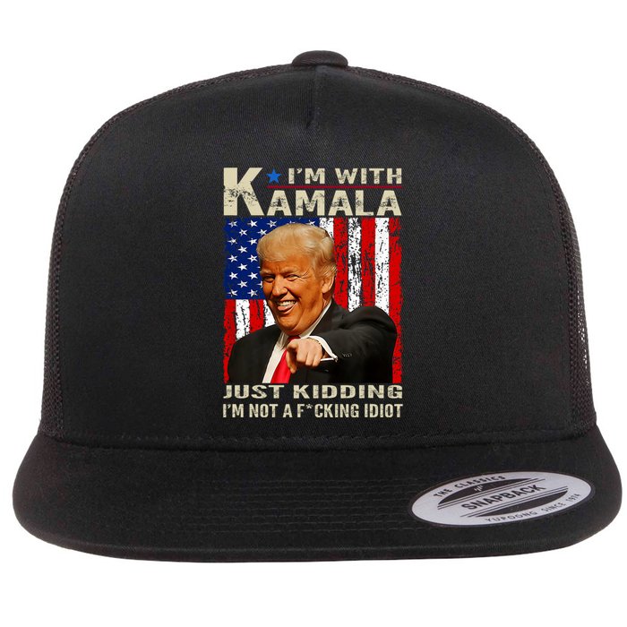 IM With Kamala Just Kidding IM Not A Fucking Idiot Flat Bill Trucker Hat