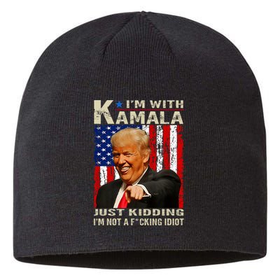 IM With Kamala Just Kidding IM Not A Fucking Idiot Sustainable Beanie