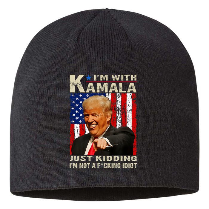 IM With Kamala Just Kidding IM Not A Fucking Idiot Sustainable Beanie