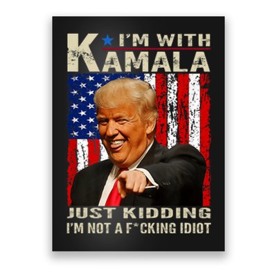 IM With Kamala Just Kidding IM Not A Fucking Idiot Poster