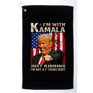 IM With Kamala Just Kidding IM Not A Fucking Idiot Platinum Collection Golf Towel