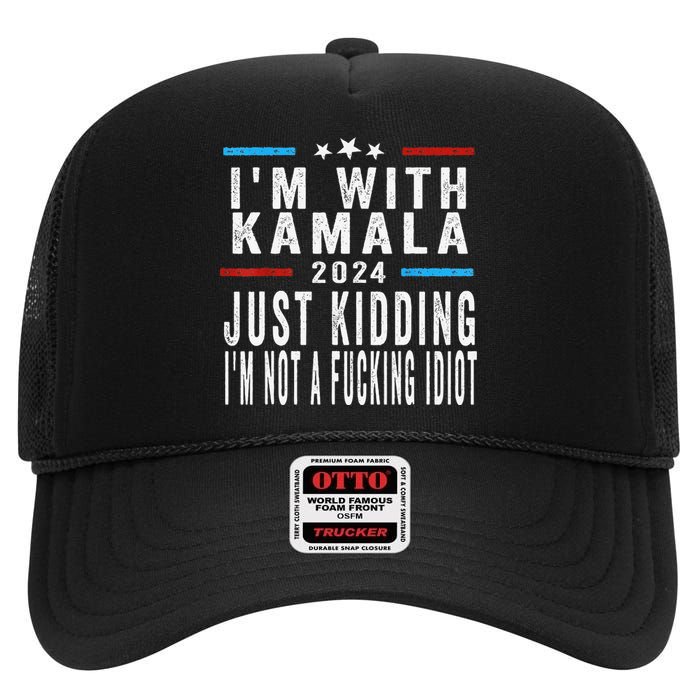 IM With Kamala Just Kidding Not Idiot Funny 2024 Election Gift High Crown Mesh Back Trucker Hat