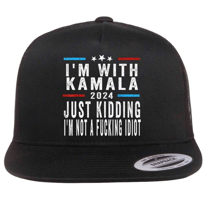 IM With Kamala Just Kidding Not Idiot Funny 2024 Election Gift Flat Bill Trucker Hat