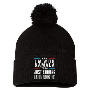 IM With Kamala Just Kidding Not Idiot Funny 2024 Election Gift Pom Pom 12in Knit Beanie