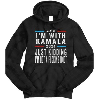 IM With Kamala Just Kidding Not Idiot Funny 2024 Election Gift Tie Dye Hoodie