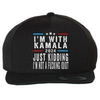 IM With Kamala Just Kidding Not Idiot Funny 2024 Election Gift Wool Snapback Cap