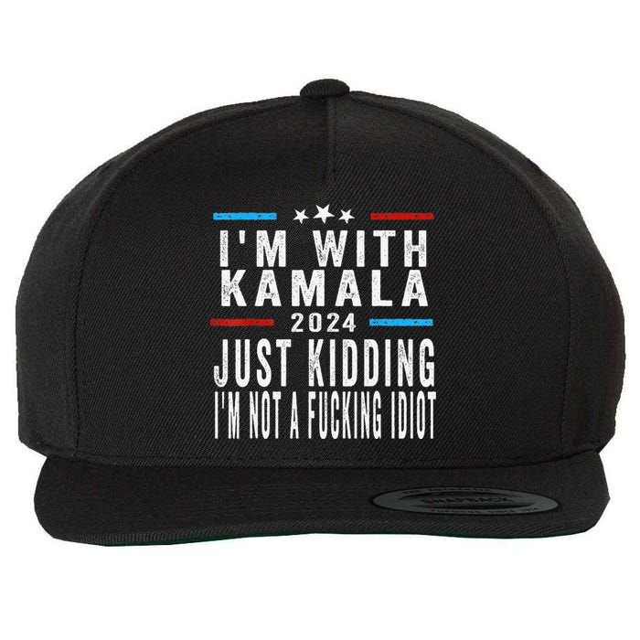 IM With Kamala Just Kidding Not Idiot Funny 2024 Election Gift Wool Snapback Cap