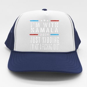 IM With Kamala Just Kidding Not Idiot Funny 2024 Election Gift Trucker Hat