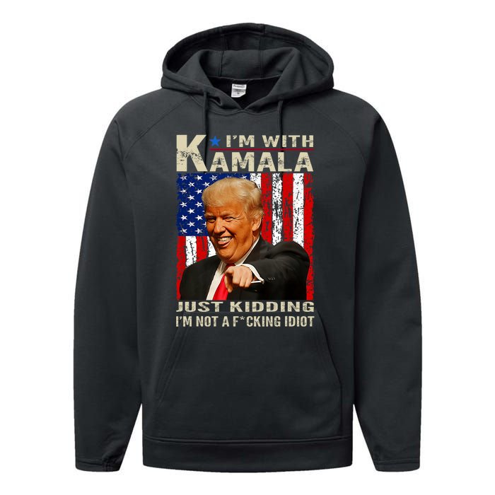 IM With Kamala Just Kidding IM Not A Fucking Idiot Performance Fleece Hoodie