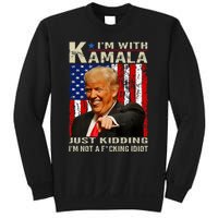 IM With Kamala Just Kidding IM Not A Fucking Idiot Sweatshirt