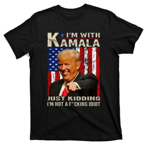 IM With Kamala Just Kidding IM Not A Fucking Idiot T-Shirt