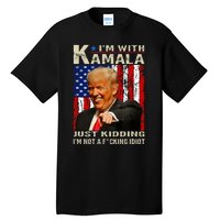 IM With Kamala Just Kidding IM Not A Fucking Idiot Tall T-Shirt