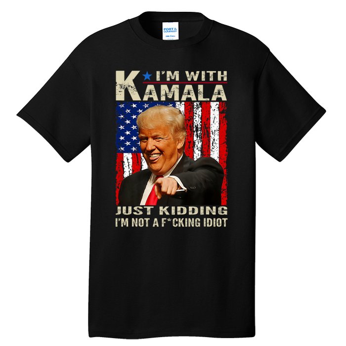 IM With Kamala Just Kidding IM Not A Fucking Idiot Tall T-Shirt