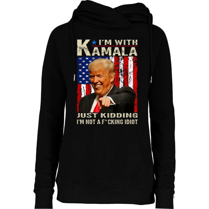 IM With Kamala Just Kidding IM Not A Fucking Idiot Womens Funnel Neck Pullover Hood