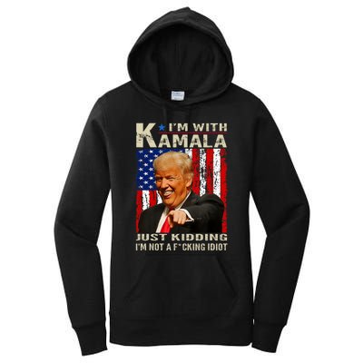 IM With Kamala Just Kidding IM Not A Fucking Idiot Women's Pullover Hoodie