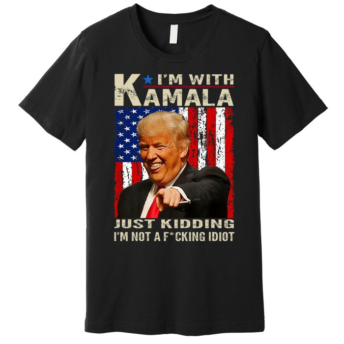 IM With Kamala Just Kidding IM Not A Fucking Idiot Premium T-Shirt