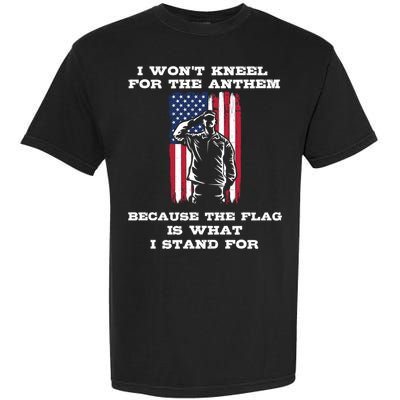 I Won't Kneel For The Anthem Because I Stand For The Flag Cool Gift Garment-Dyed Heavyweight T-Shirt