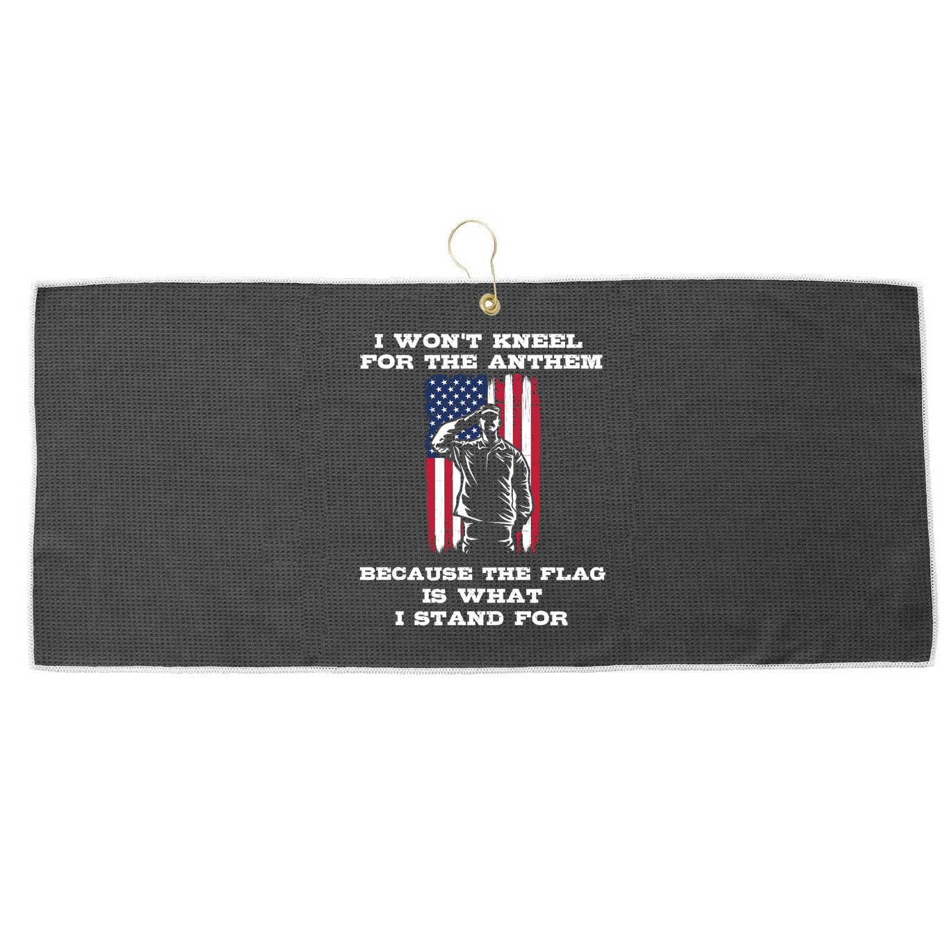I Won't Kneel For The Anthem Because I Stand For The Flag Cool Gift Large Microfiber Waffle Golf Towel